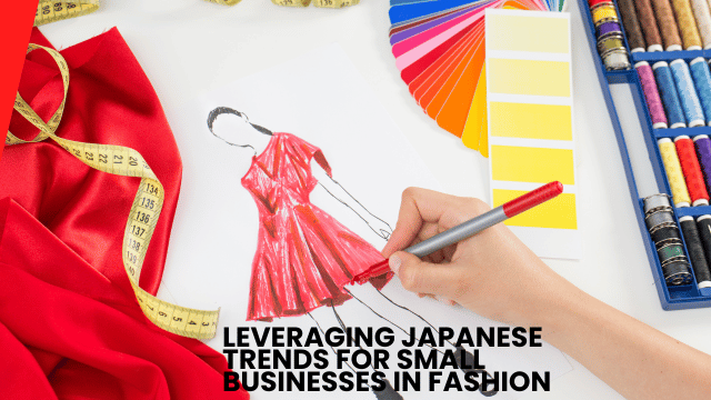 Leveraging Japanese Trends for Small Businesses in Fashion