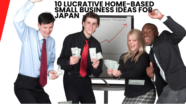 10 Lucrative Home-Based Small Business Ideas for Japan