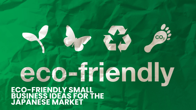 Eco-Friendly Small Business Ideas for the Japanese Market