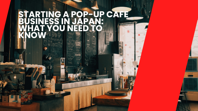 Starting a Pop-Up Cafe Business in Japan: What You Need to Know